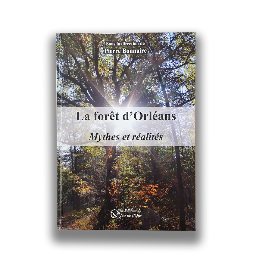 la forêt d'orléans - mythes et réalités - pierre bonnaire